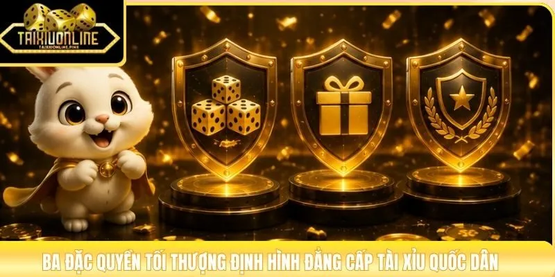 Ba đặc quyền tối thượng định hình đẳng cấp tài xỉu quốc dân