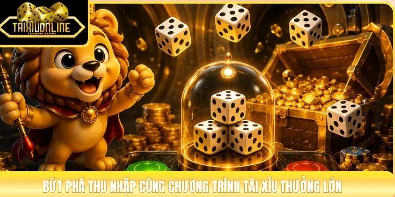 Bứt phá thu nhập cùng chương trình tài xỉu thưởng lớn