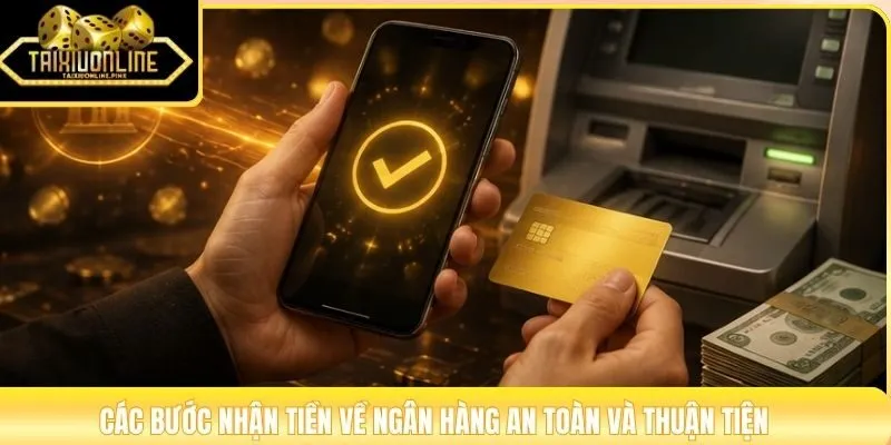 Các bước nhận tiền về ngân hàng an toàn và thuận tiện
