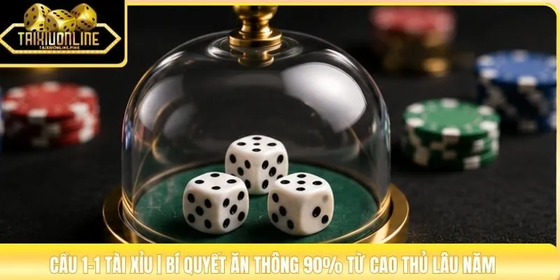 Cầu 1-1 Tài Xỉu | Bí Quyết Ăn Thông 90% Từ Cao Thủ Lâu Năm