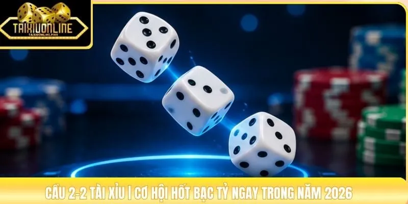 Cầu 2-2 Tài Xỉu | Cơ Hội Hốt Bạc Tỷ Ngay Trong Năm 2026