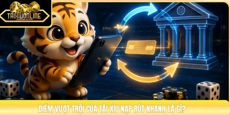 Điểm vượt trội của tài xỉu nạp rút nhanh là gì?