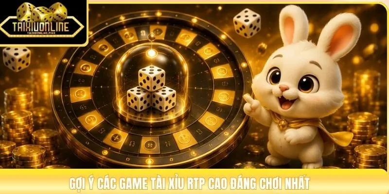 Gợi ý các game tài xỉu RTP cao đáng chơi nhất