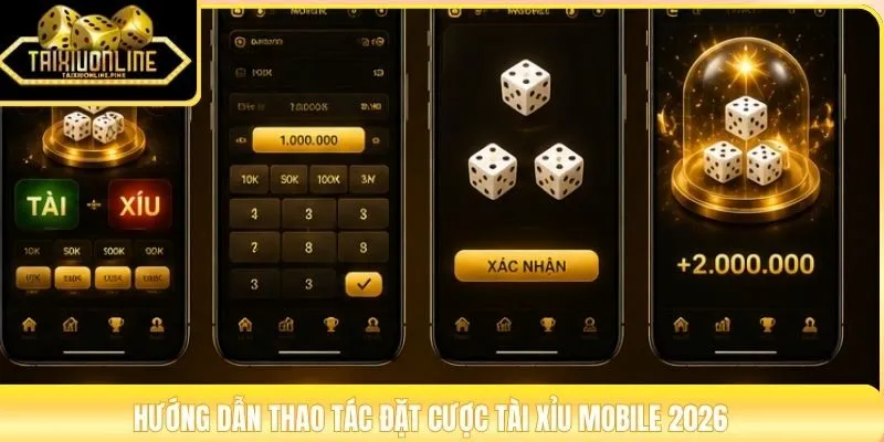 Hướng dẫn thao tác đặt cược tài xỉu mobile 2026