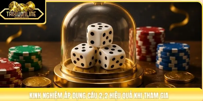 Kinh nghiệm áp dụng cầu 2-2 hiệu quả khi tham gia