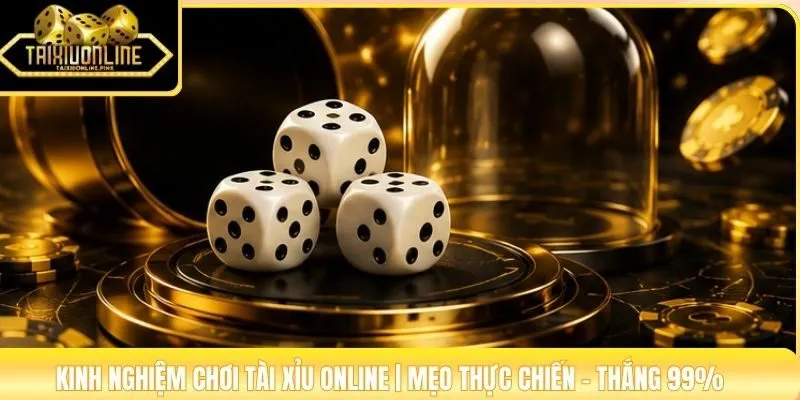 Kinh Nghiệm Chơi Tài Xỉu Online | Mẹo Thực Chiến - Thắng 99%