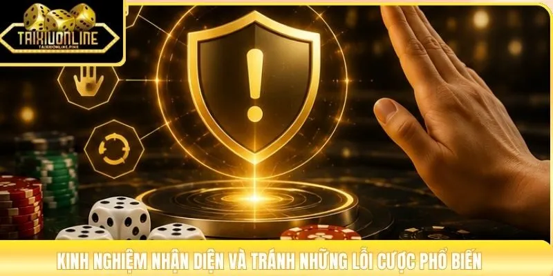 Kinh nghiệm nhận diện và tránh những lỗi cược phổ biến