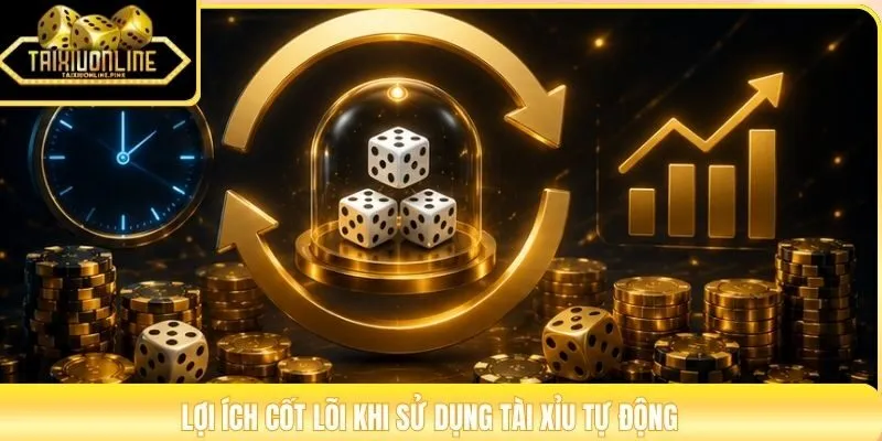 Lợi ích cốt lõi khi sử dụng tài xỉu tự động