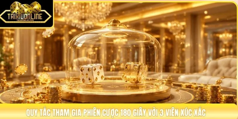 Quy tắc tham gia phiên cược 180 giây với 3 viên xúc xắc