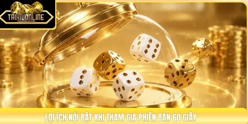 Lợi ích nổi bật khi tham gia phiên bản 60 giây