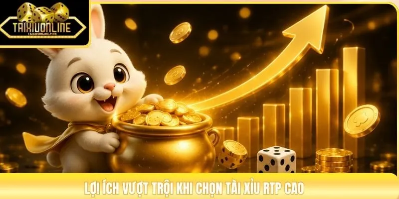 Lợi ích vượt trội khi chọn tài xỉu RTP cao
