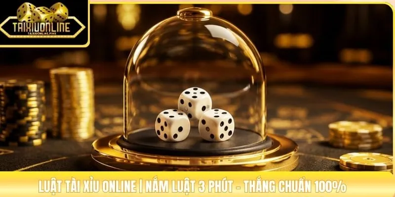Luật Tài Xỉu Online | Nắm Luật 3 Phút - Thắng Chuẩn 100%