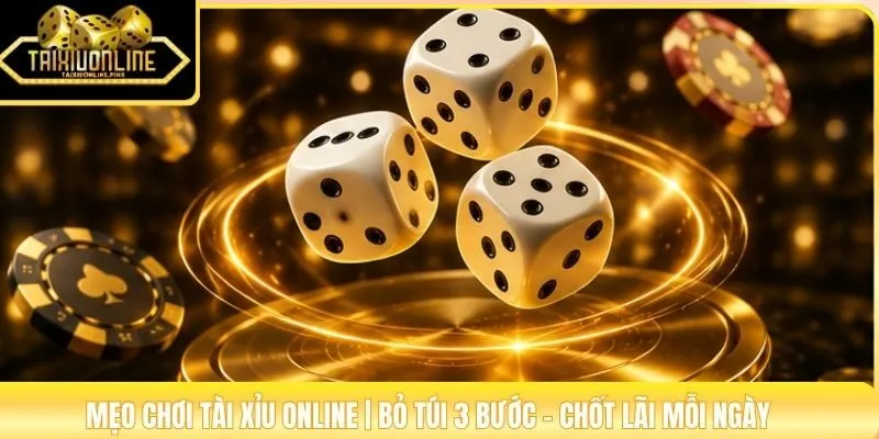 Mẹo Chơi Tài Xỉu Online | Bỏ Túi 3 Bước - Chốt Lãi Mỗi Ngày
