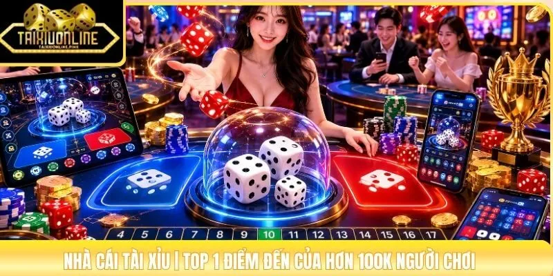 Nhà Cái Tài Xỉu | Top 1 Điểm Đến Của Hơn 100K Người Chơi