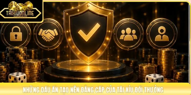 Những dấu ấn tạo nên đẳng cấp của tài xỉu đổi thưởng