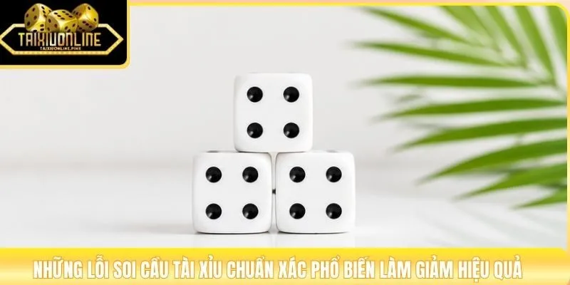 Những lỗi soi cầu Tài Xỉu chuẩn xác phổ biến làm giảm hiệu quả