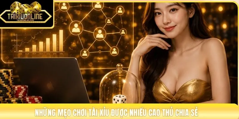 Những mẹo chơi Tài Xỉu được nhiều cao thủ chia sẻ