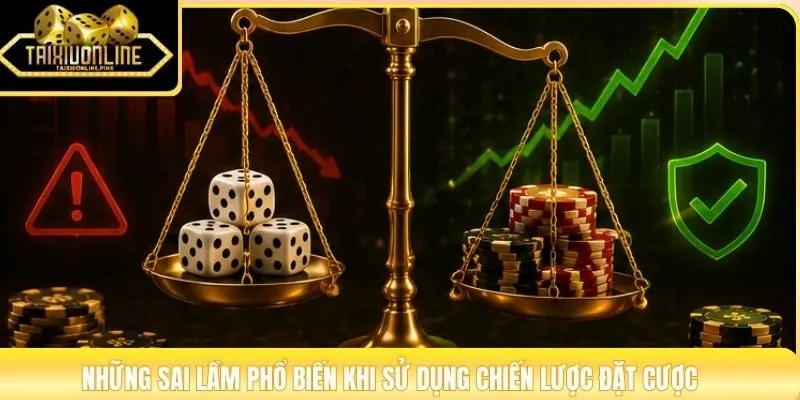 Những sai lầm phổ biến khi sử dụng chiến lược đặt cược