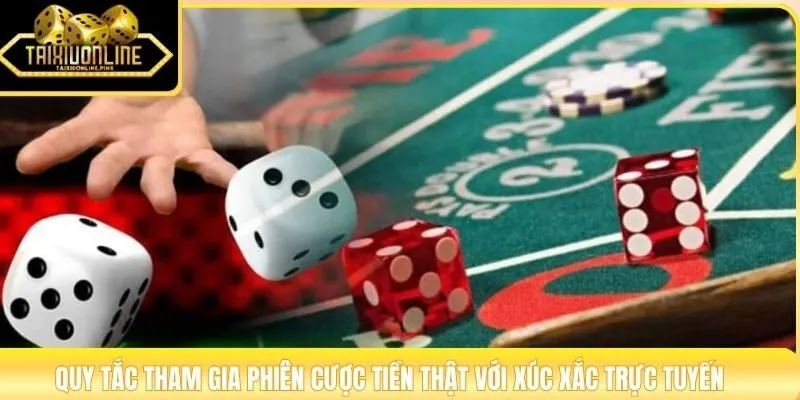 Quy tắc tham gia phiên cược tiền thật với xúc xắc trực tuyến