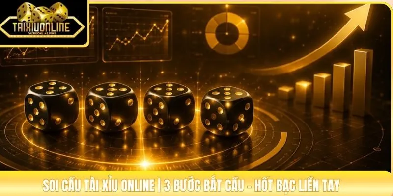 Soi Cầu Tài Xỉu Online | 3 Bước Bắt Cầu - Hốt Bạc Liền Tay