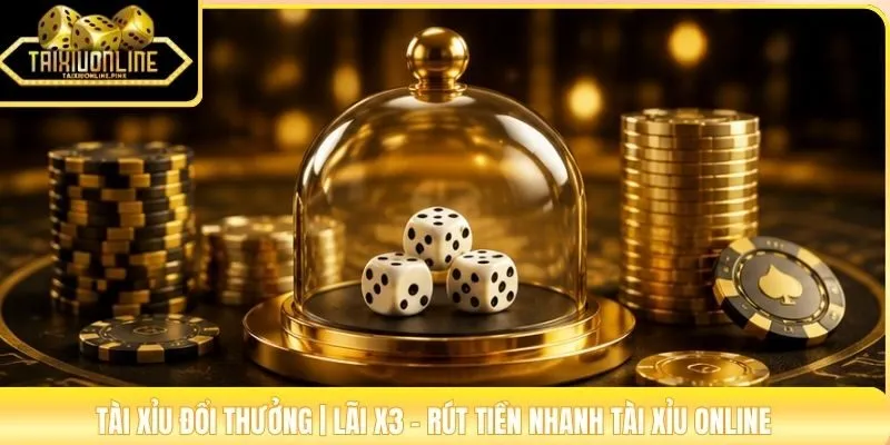 Tài Xỉu Đổi Thưởng | Lãi X3 - Rút Tiền Nhanh Tài Xỉu Online