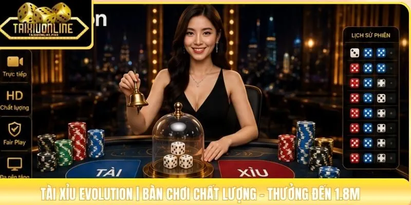 Tài Xỉu Evolution | Bàn Chơi Chất Lượng - Thưởng Đến 1.8M