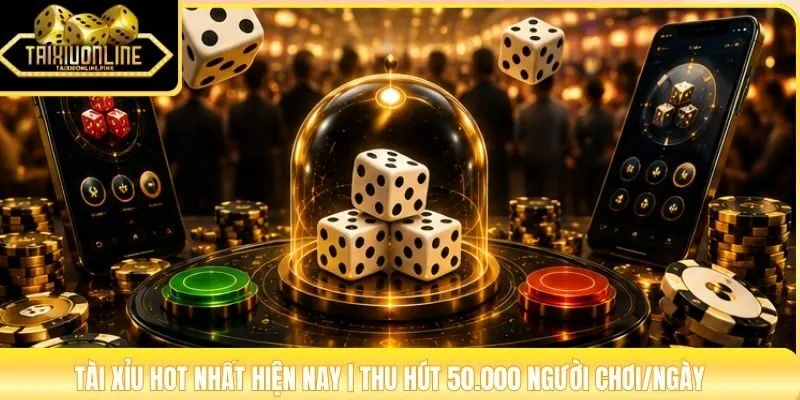 Tài Xỉu Hot Nhất Hiện Nay | Thu Hút 50.000 Người Chơi/Ngày