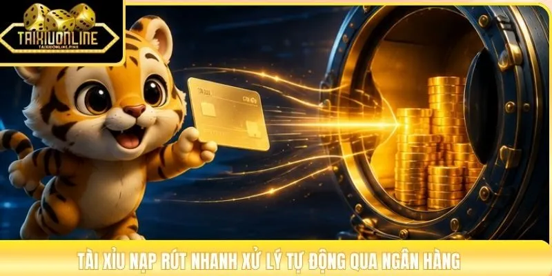 Tài xỉu nạp rút nhanh xử lý tự động qua ngân hàng