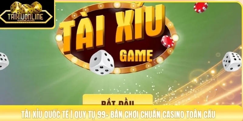 Tài Xỉu Quốc Tế | Quy Tụ 99+ Bàn Chơi Chuẩn Casino Toàn Cầu