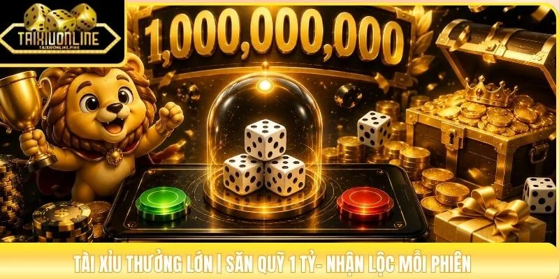 Tài Xỉu Thưởng Lớn | Săn Quỹ 1 Tỷ- Nhận Lộc Mỗi Phiên
