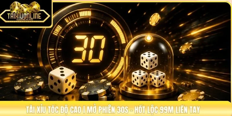 Tài Xỉu Tốc Độ Cao | Mở Phiên 30s - Hốt Lộc 99M Liền Tay