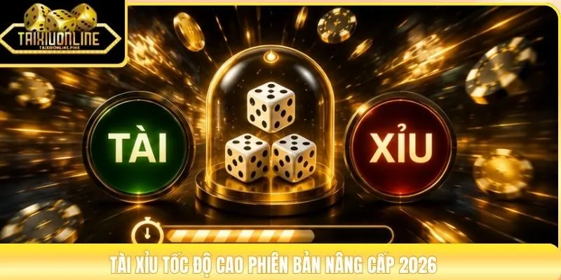 Tài xỉu tốc độ cao phiên bản nâng cấp 2026