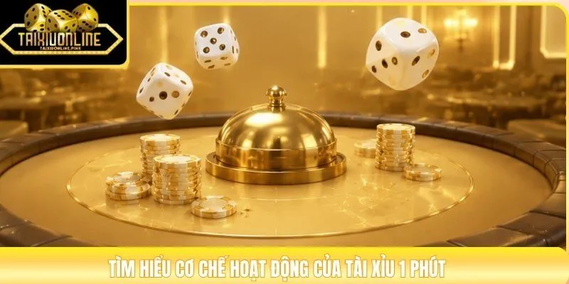 Tìm hiểu cơ chế hoạt động của tài xỉu 1 phút