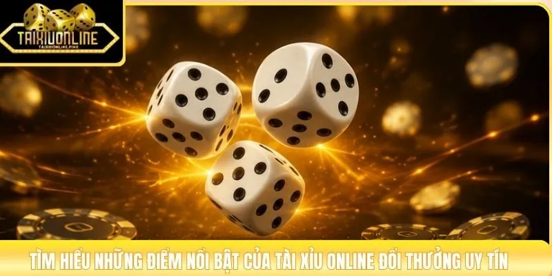 Tìm hiểu những điểm nổi bật của Tài Xỉu Online đổi thưởng uy tín