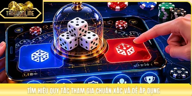 Tìm hiểu quy tắc tham gia chuẩn xác và dễ áp dụng