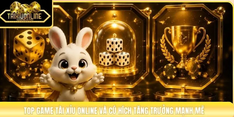 Top game tài xỉu online và cú hích tăng trưởng mạnh mẽ