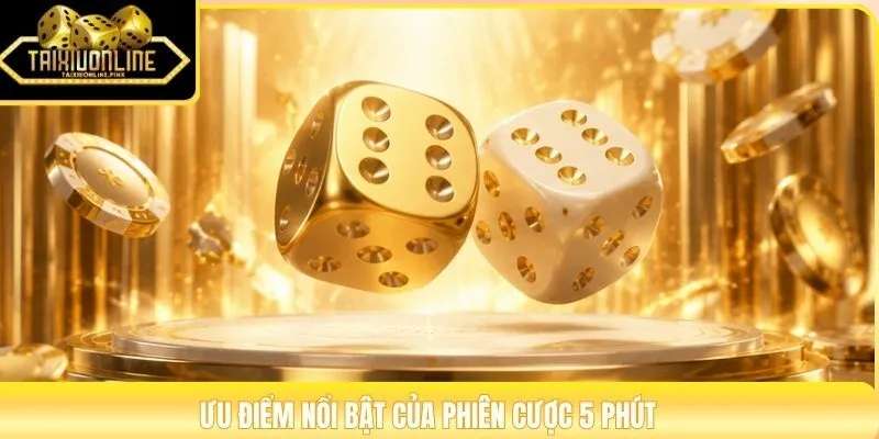 Ưu điểm nổi bật của phiên cược 5 phút
