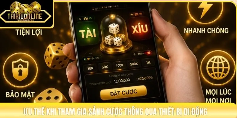 Ưu thế khi tham gia sảnh cược thông qua thiết bị di động
