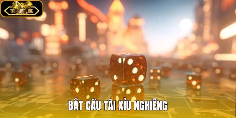 Bắt Cầu Tài Xỉu Nghiêng