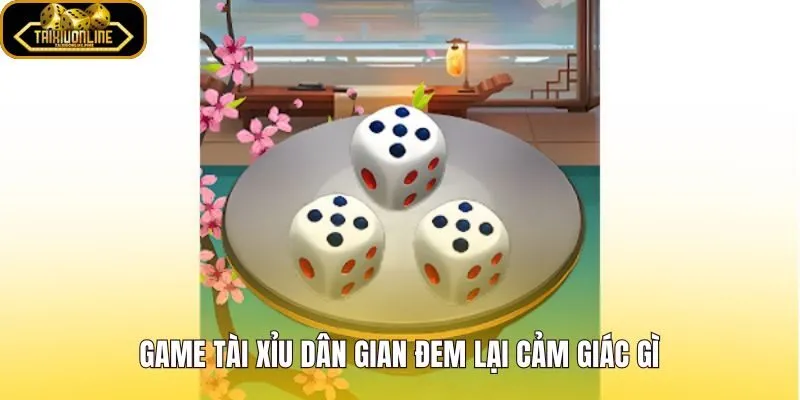 Game tài xỉu dân gian với luật quen và nhịp ván gọn