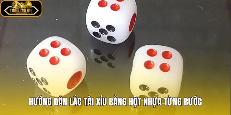 Lắc tài xỉu hột nhựa từng bước chuẩn cho người mới bắt đầu